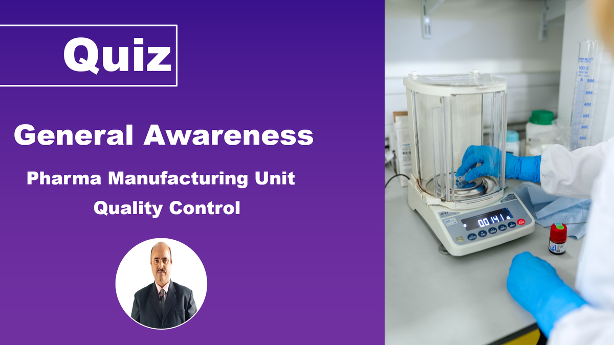 Quiz: General Awareness in Regulated Pharma Manufacturing Unit & Quality Control